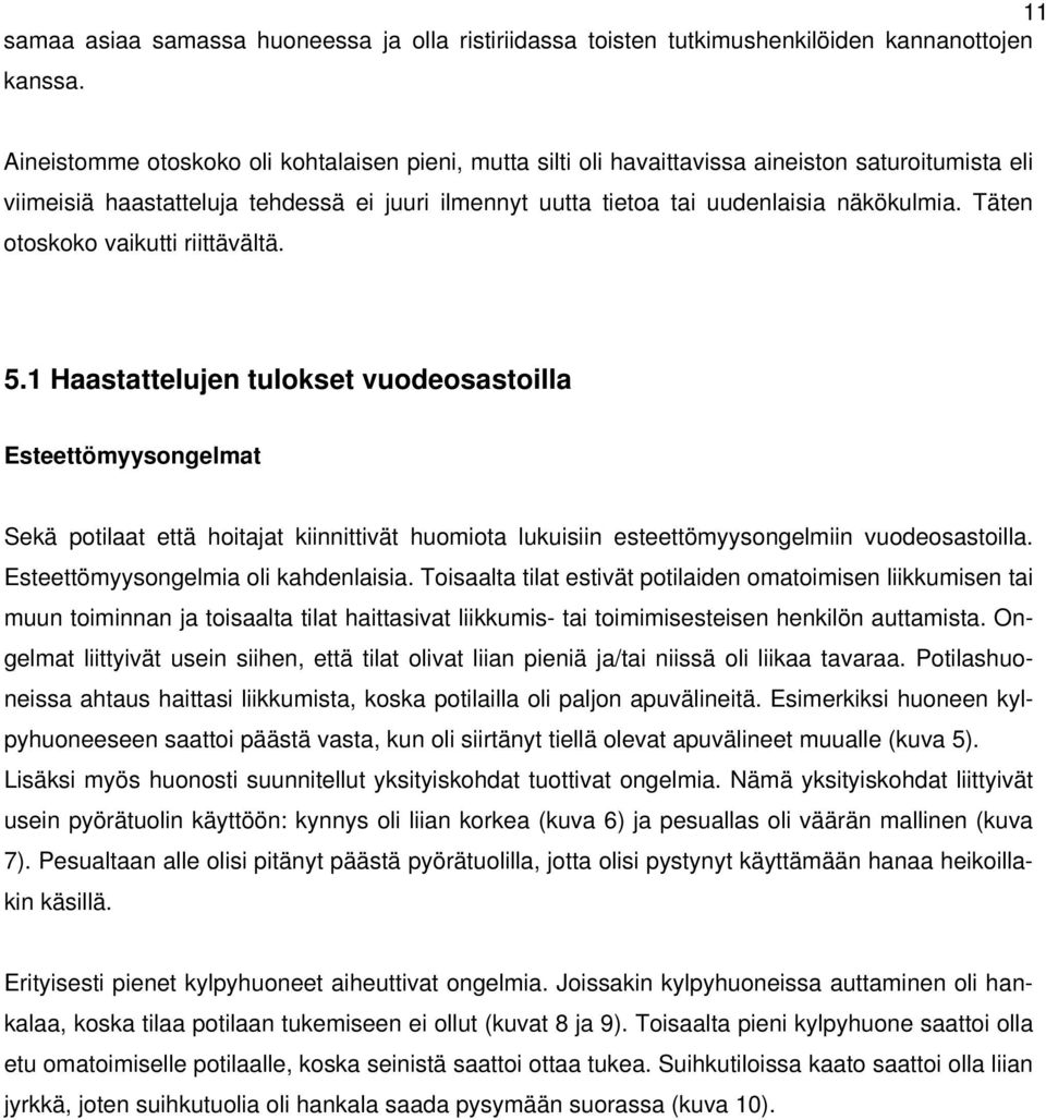 Täten otoskoko vaikutti riittävältä. 5.1 Haastattelujen tulokset vuodeosastoilla Esteettömyysongelmat Sekä potilaat että hoitajat kiinnittivät huomiota lukuisiin esteettömyysongelmiin vuodeosastoilla.