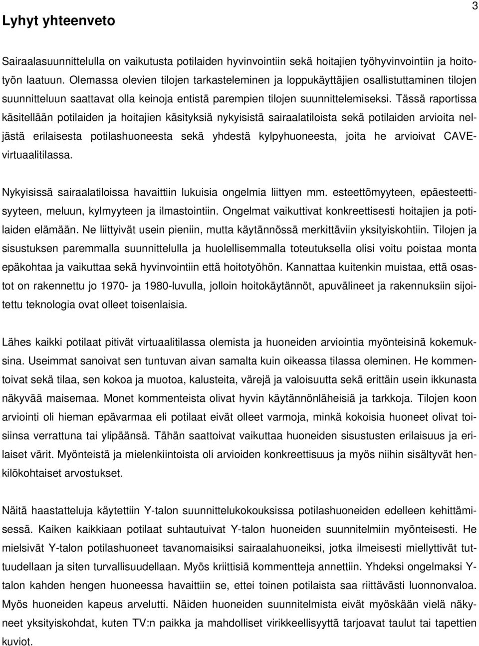 Tässä raportissa käsitellään potilaiden ja hoitajien käsityksiä nykyisistä sairaalatiloista sekä potilaiden arvioita neljästä erilaisesta potilashuoneesta sekä yhdestä kylpyhuoneesta, joita he