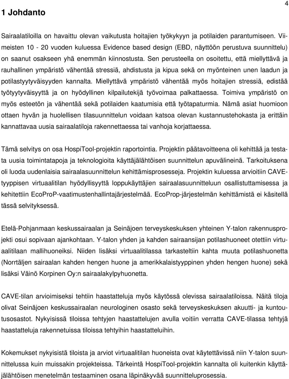 Sen perusteella on osoitettu, että miellyttävä ja rauhallinen ympäristö vähentää stressiä, ahdistusta ja kipua sekä on myönteinen unen laadun ja potilastyytyväisyyden kannalta.