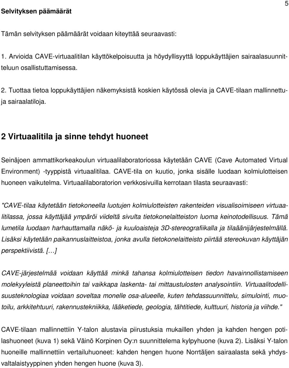 Tuottaa tietoa loppukäyttäjien näkemyksistä koskien käytössä olevia ja CAVE-tilaan mallinnettuja sairaalatiloja.