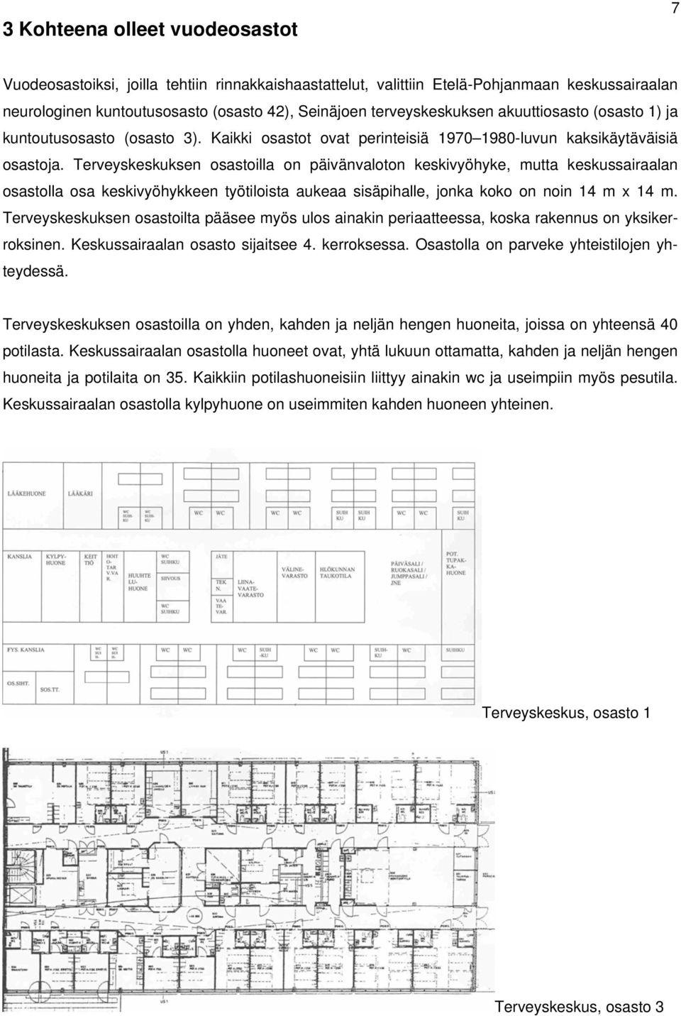 Terveyskeskuksen osastoilla on päivänvaloton keskivyöhyke, mutta keskussairaalan osastolla osa keskivyöhykkeen työtiloista aukeaa sisäpihalle, jonka koko on noin 14 m x 14 m.