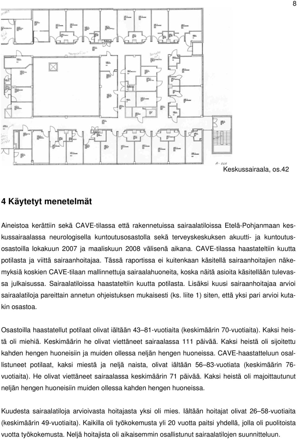 ja kuntoutusosastoilla lokakuun 2007 ja maaliskuun 2008 välisenä aikana. CAVE-tilassa haastateltiin kuutta potilasta ja viittä sairaanhoitajaa.