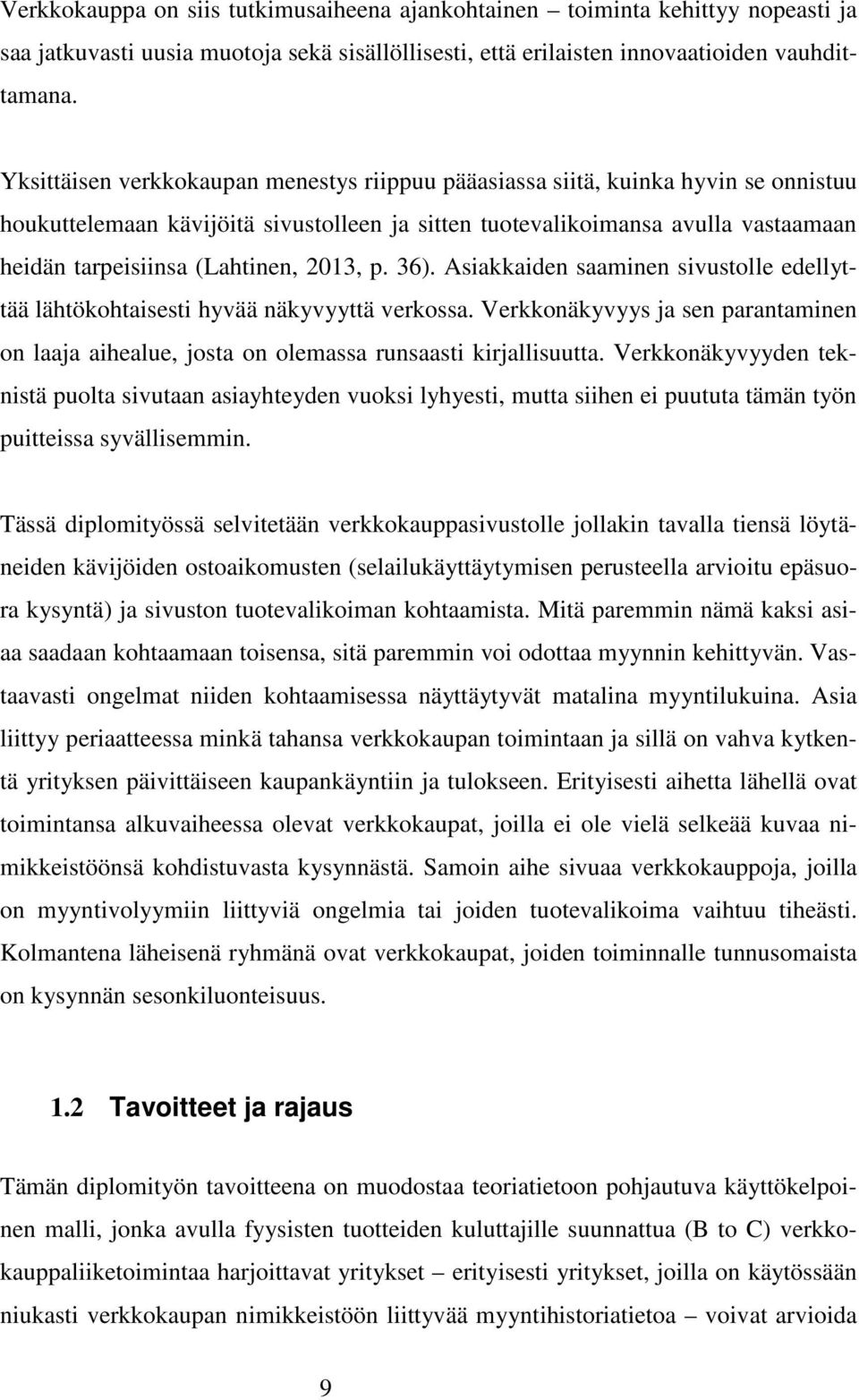 2013, p. 36). Asiakkaiden saaminen sivustolle edellyttää lähtökohtaisesti hyvää näkyvyyttä verkossa. Verkkonäkyvyys ja sen parantaminen on laaja aihealue, josta on olemassa runsaasti kirjallisuutta.