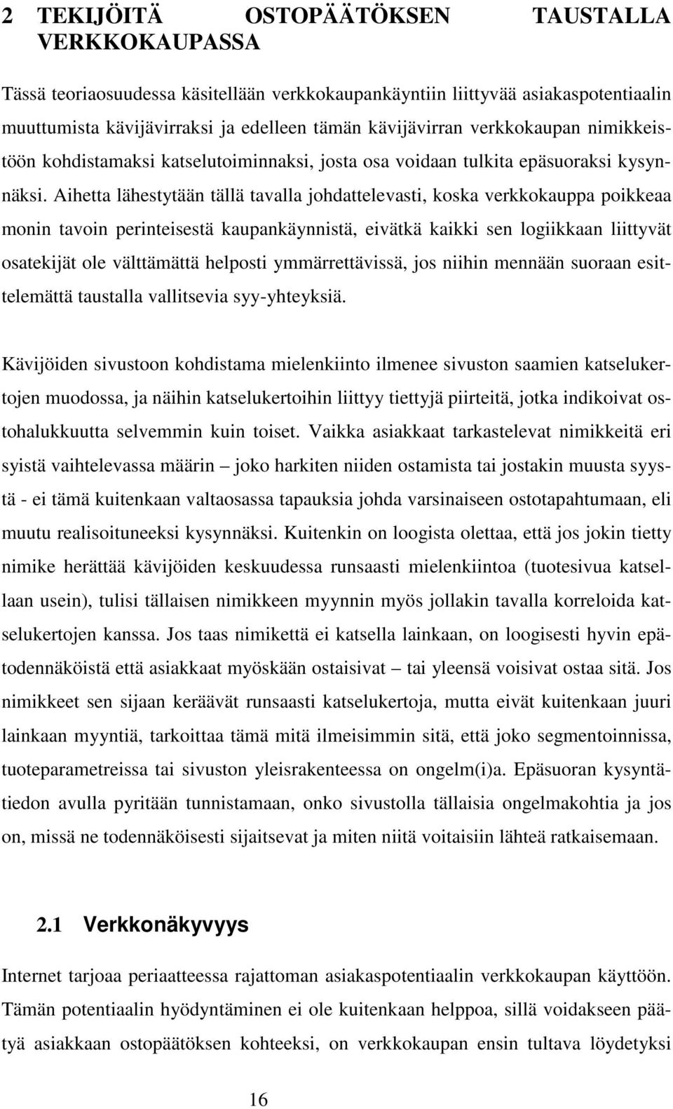 Aihetta lähestytään tällä tavalla johdattelevasti, koska verkkokauppa poikkeaa monin tavoin perinteisestä kaupankäynnistä, eivätkä kaikki sen logiikkaan liittyvät osatekijät ole välttämättä helposti