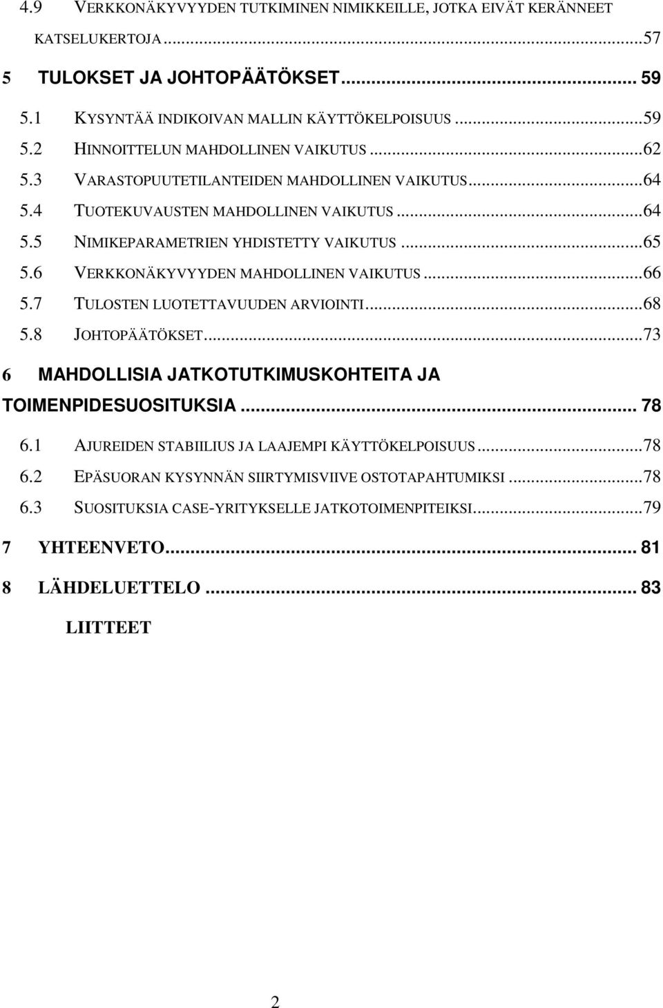 .. 66 5.7 TULOSTEN LUOTETTAVUUDEN ARVIOINTI... 68 5.8 JOHTOPÄÄTÖKSET... 73 6 MAHDOLLISIA JATKOTUTKIMUSKOHTEITA JA TOIMENPIDESUOSITUKSIA... 78 6.1 AJUREIDEN STABIILIUS JA LAAJEMPI KÄYTTÖKELPOISUUS.