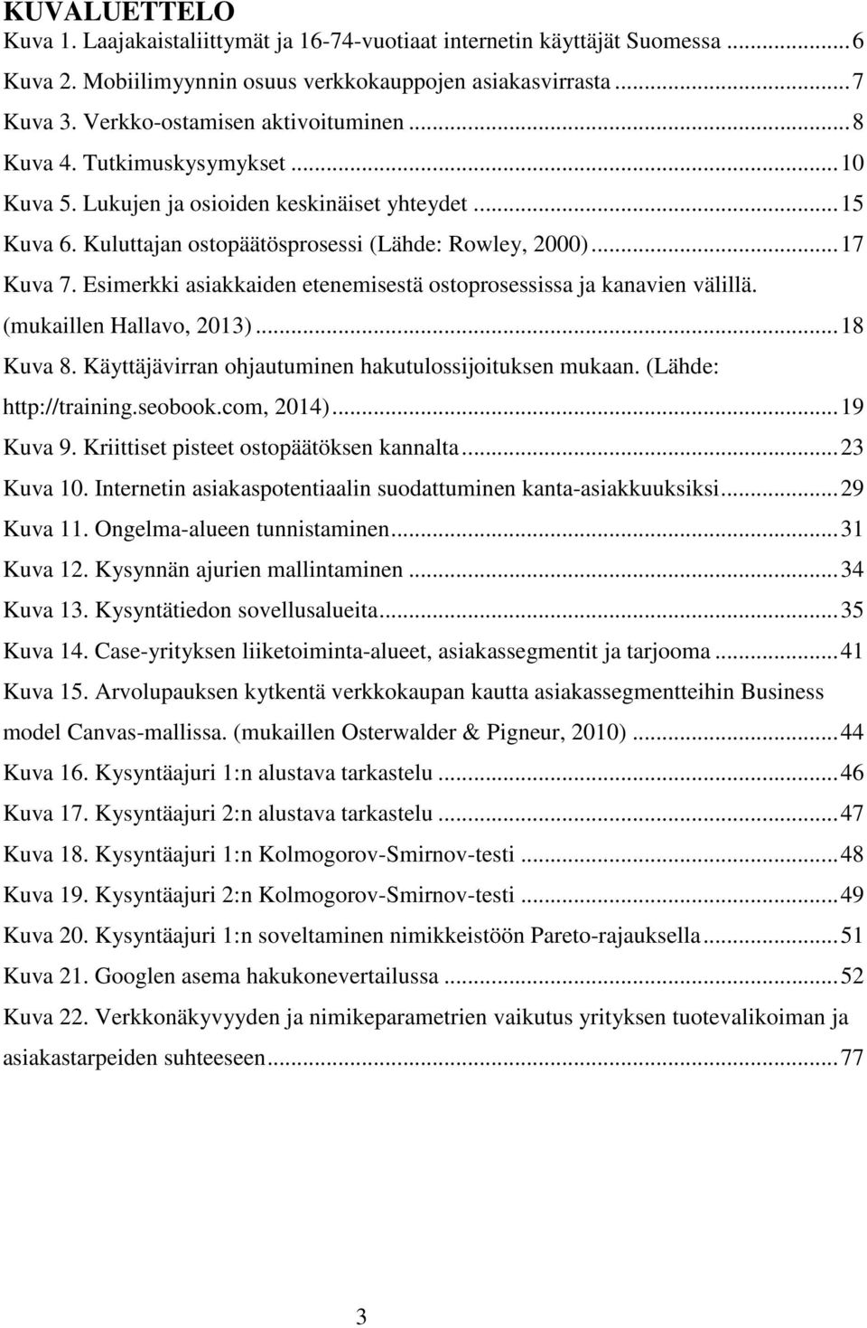 Esimerkki asiakkaiden etenemisestä ostoprosessissa ja kanavien välillä. (mukaillen Hallavo, 2013)... 18 Kuva 8. Käyttäjävirran ohjautuminen hakutulossijoituksen mukaan. (Lähde: http://training.