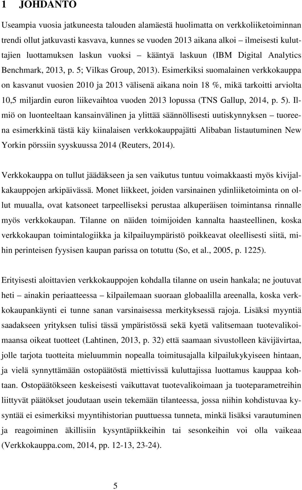 Esimerkiksi suomalainen verkkokauppa on kasvanut vuosien 2010 ja 2013 välisenä aikana noin 18 %, mikä tarkoitti arviolta 10,5 miljardin euron liikevaihtoa vuoden 2013 lopussa (TNS Gallup, 2014, p. 5).