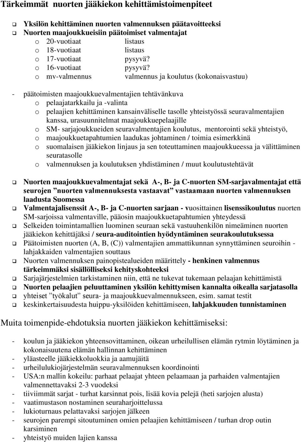 o mv-valmennus valmennus ja koulutus (kokonaisvastuu) - päätoimisten maajoukkuevalmentajien tehtävänkuva o pelaajatarkkailu ja -valinta o pelaajien kehittäminen kansainväliselle tasolle yhteistyössä