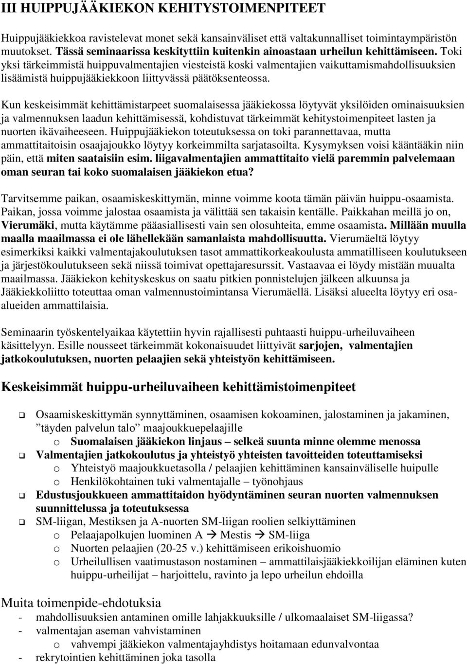 Toki yksi tärkeimmistä huippuvalmentajien viesteistä koski valmentajien vaikuttamismahdollisuuksien lisäämistä huippujääkiekkoon liittyvässä päätöksenteossa.