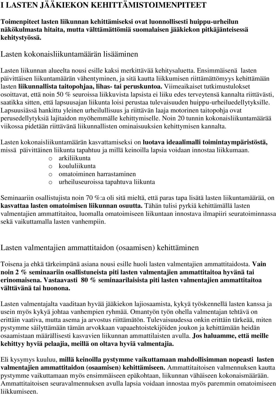 Ensimmäisenä lasten päivittäisen liikuntamäärän vähentyminen, ja sitä kautta liikkumisen riittämättömyys kehittämään lasten liikunnallista taitopohjaa, lihas- tai peruskuntoa.