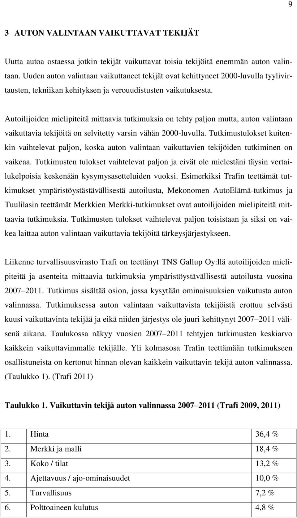 Autoilijoiden mielipiteitä mittaavia tutkimuksia on tehty paljon mutta, auton valintaan vaikuttavia tekijöitä on selvitetty varsin vähän 2000-luvulla.