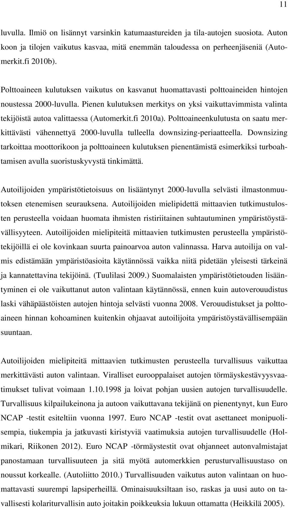 Pienen kulutuksen merkitys on yksi vaikuttavimmista valinta tekijöistä autoa valittaessa (Automerkit.fi 2010a).