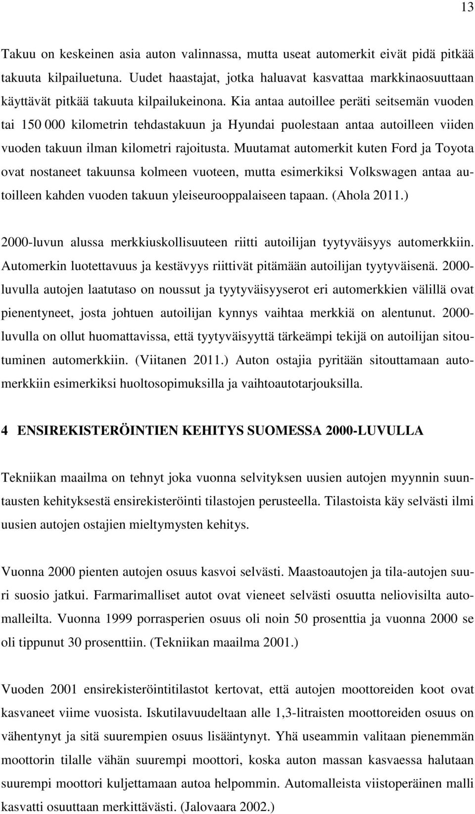 Kia antaa autoillee peräti seitsemän vuoden tai 150 000 kilometrin tehdastakuun ja Hyundai puolestaan antaa autoilleen viiden vuoden takuun ilman kilometri rajoitusta.