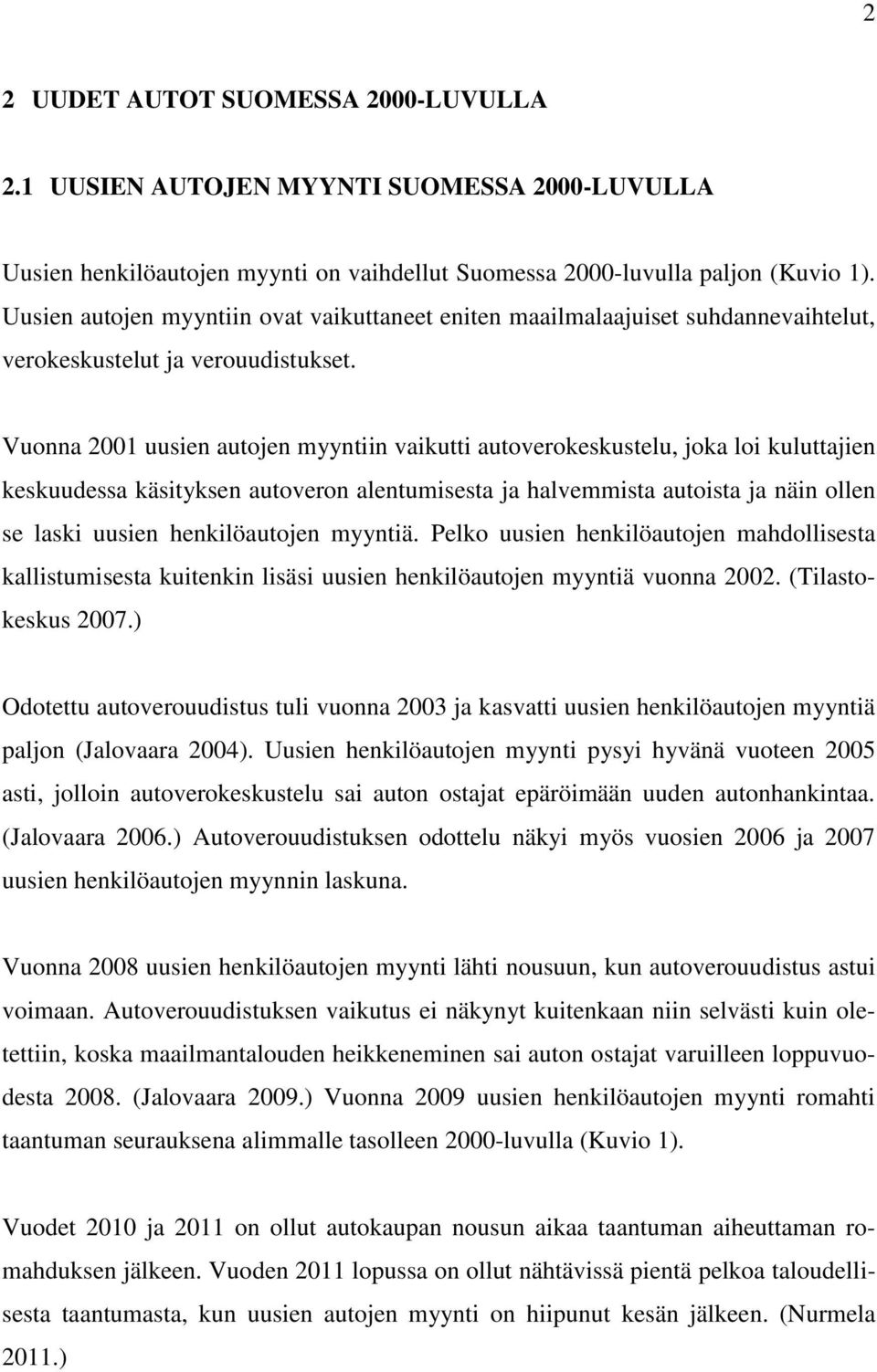 Vuonna 2001 uusien autojen myyntiin vaikutti autoverokeskustelu, joka loi kuluttajien keskuudessa käsityksen autoveron alentumisesta ja halvemmista autoista ja näin ollen se laski uusien