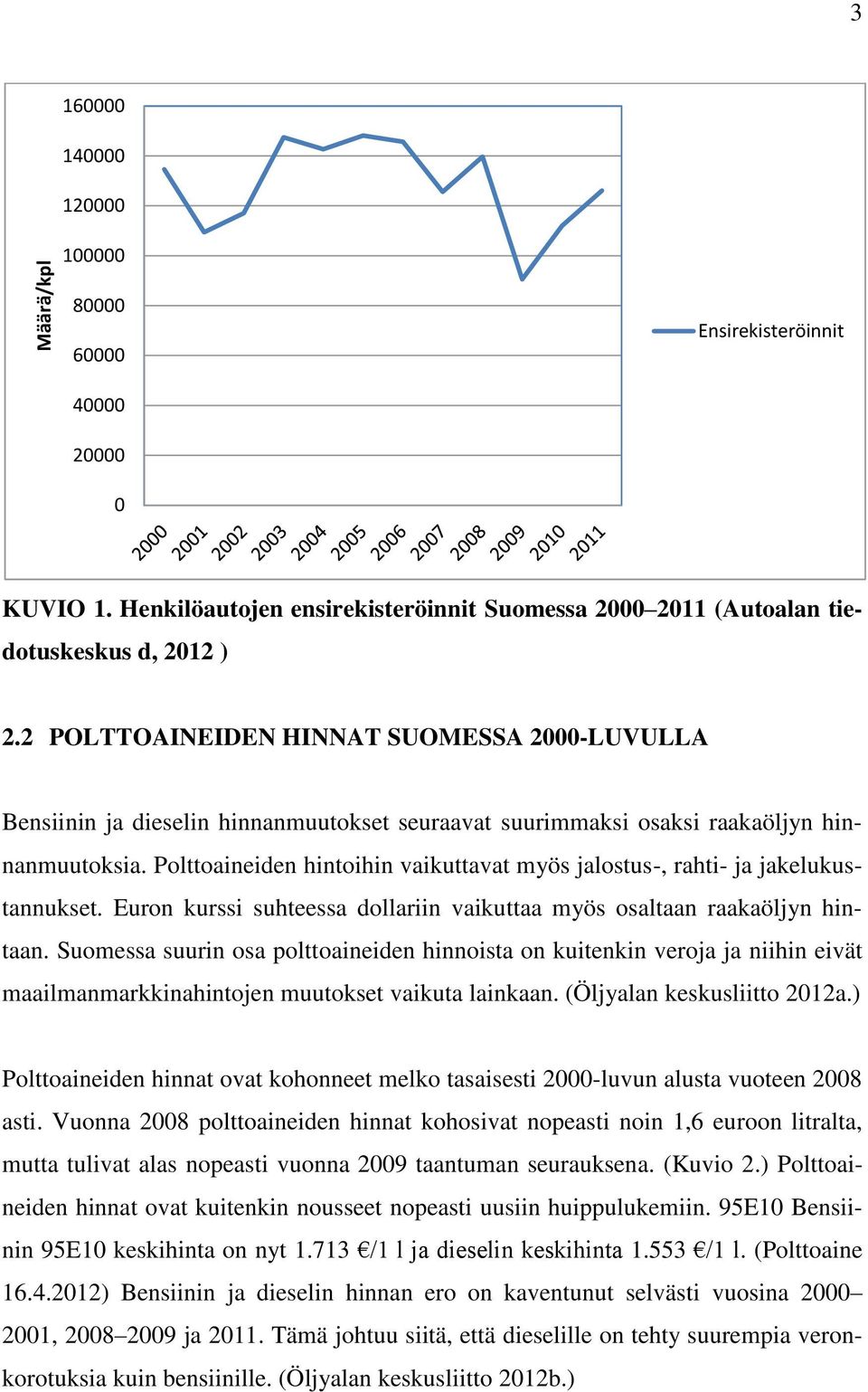 Polttoaineiden hintoihin vaikuttavat myös jalostus-, rahti- ja jakelukustannukset. Euron kurssi suhteessa dollariin vaikuttaa myös osaltaan raakaöljyn hintaan.