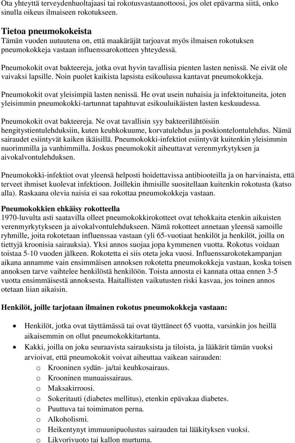 Pneumokokit ovat bakteereja, jotka ovat hyvin tavallisia pienten lasten nenissä. Ne eivät ole vaivaksi lapsille. Noin puolet kaikista lapsista esikoulussa kantavat pneumokokkeja.