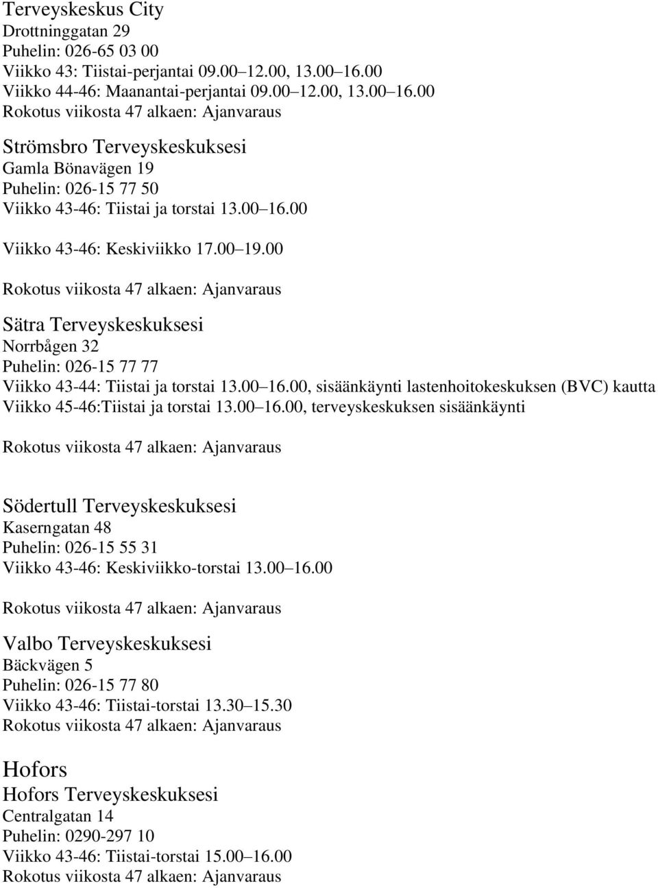 00 Sätra Terveyskeskuksesi Norrbågen 32 Puhelin: 026-15 77 77 Viikko 43-44: Tiistai ja torstai 13.00 16.