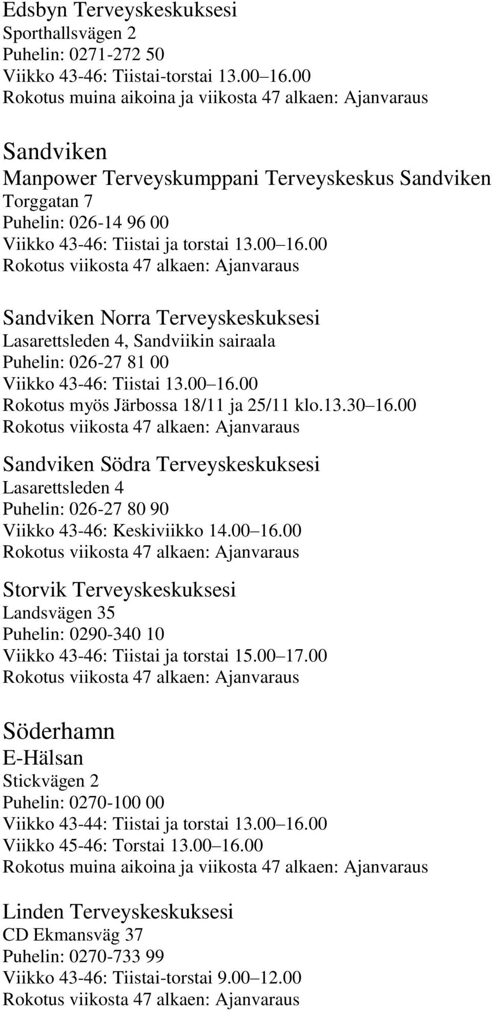 Lasarettsleden 4, Sandviikin sairaala Puhelin: 026-27 81 00 Viikko 43-46: Tiistai 13.00 16.00 Rokotus myös Järbossa 18/11 ja 25/11 klo.13.30 16.
