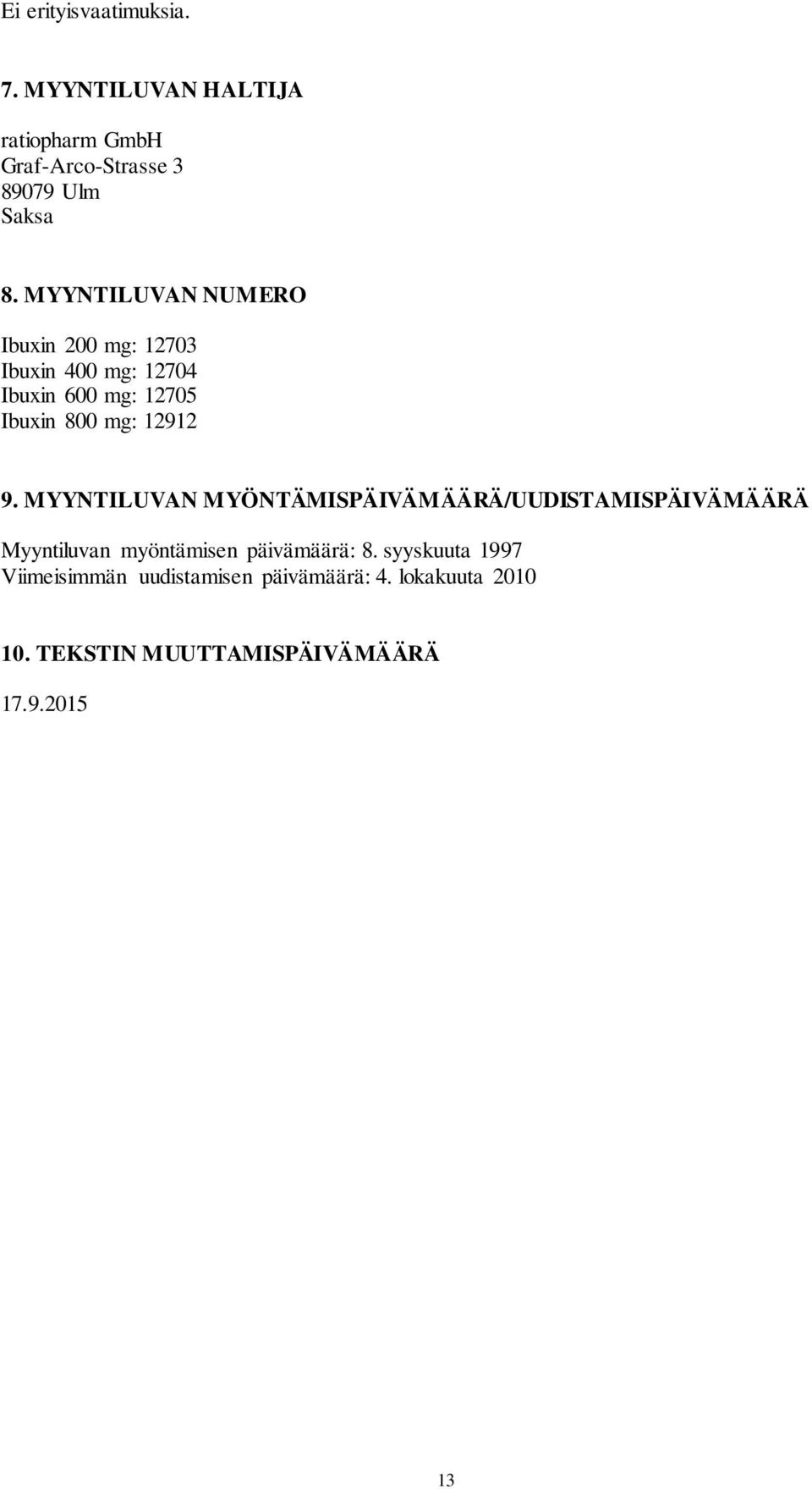 9. MYYNTILUVAN MYÖNTÄMISPÄIVÄMÄÄRÄ/UUDISTAMISPÄIVÄMÄÄRÄ Myyntiluvan myöntämisen päivämäärä: 8.