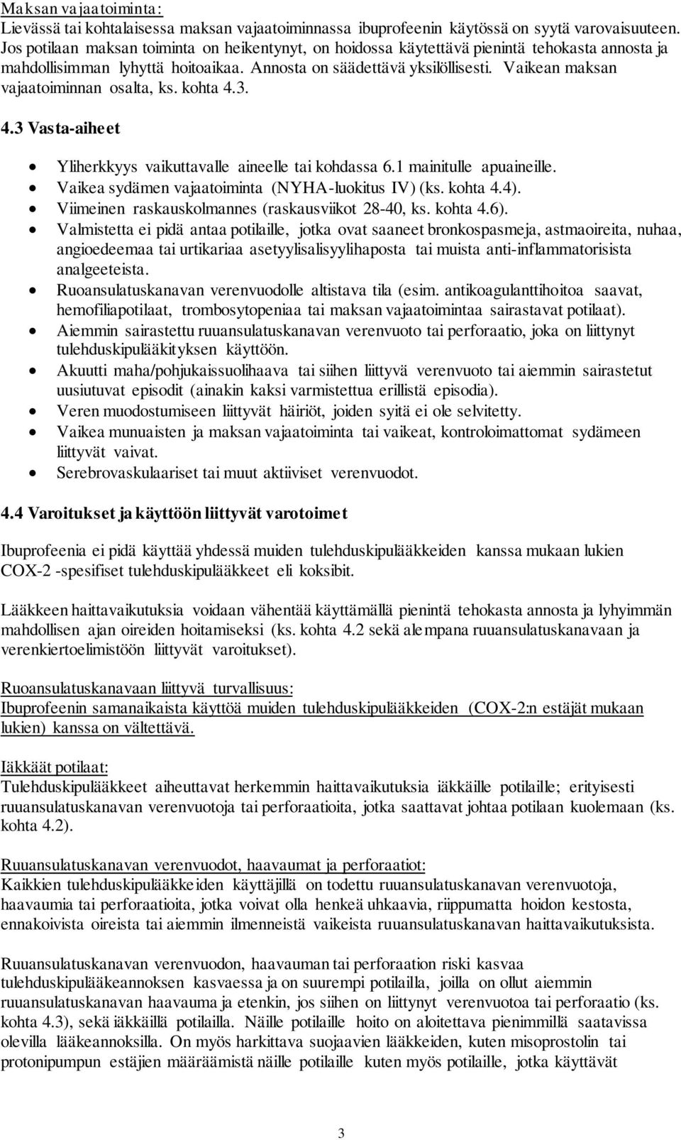 Vaikean maksan vajaatoiminnan osalta, ks. kohta 4.3. 4.3 Vasta-aiheet Yliherkkyys vaikuttavalle aineelle tai kohdassa 6.1 mainitulle apuaineille. Vaikea sydämen vajaatoiminta (NYHA-luokitus IV) (ks.