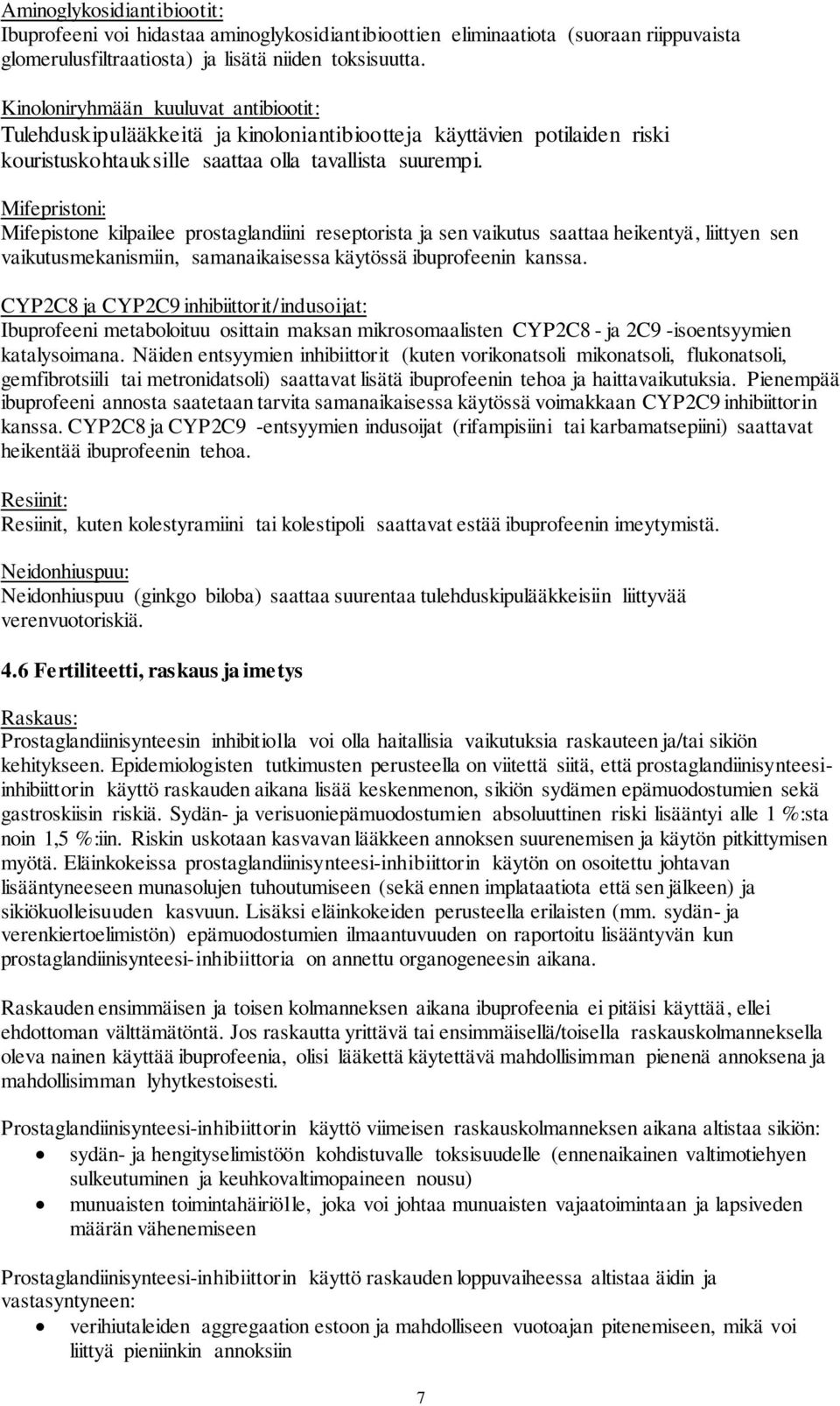 Mifepristoni: Mifepistone kilpailee prostaglandiini reseptorista ja sen vaikutus saattaa heikentyä, liittyen sen vaikutusmekanismiin, samanaikaisessa käytössä ibuprofeenin kanssa.