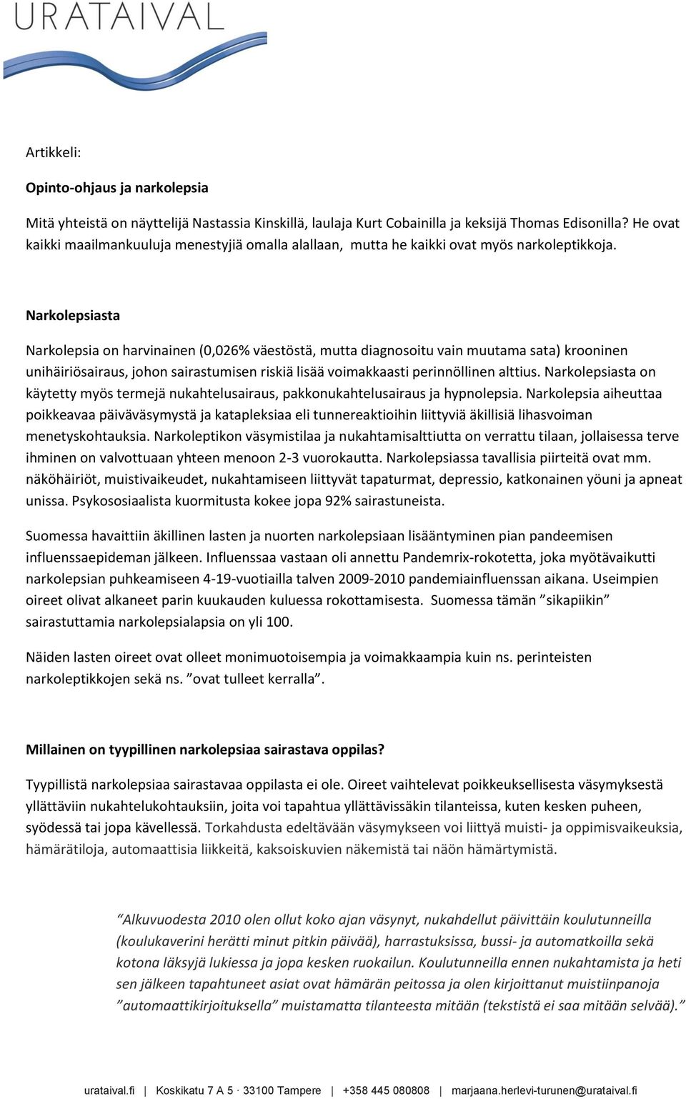 Narkolepsiasta Narkolepsia on harvinainen (0,026% väestöstä, mutta diagnosoitu vain muutama sata) krooninen unihäiriösairaus, johon sairastumisen riskiä lisää voimakkaasti perinnöllinen alttius.