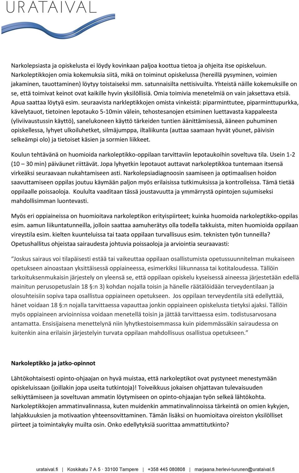 Yhteistä näille kokemuksille on se, että toimivat keinot ovat kaikille hyvin yksilöllisiä. Omia toimivia menetelmiä on vain jaksettava etsiä. Apua saattaa löytyä esim.