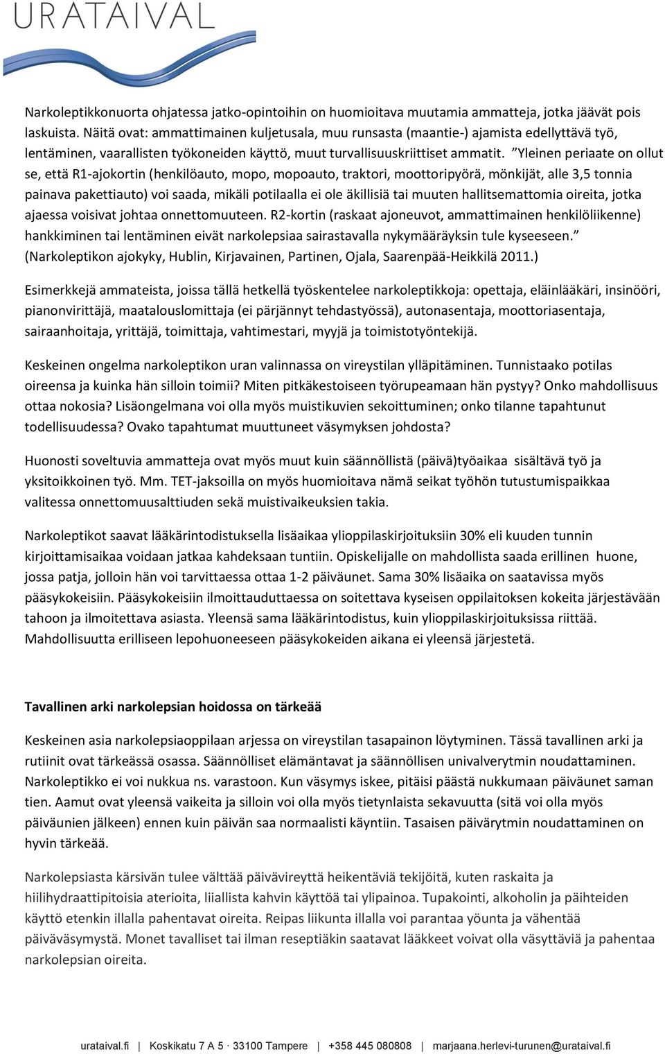 Yleinen periaate on ollut se, että R1-ajokortin (henkilöauto, mopo, mopoauto, traktori, moottoripyörä, mönkijät, alle 3,5 tonnia painava pakettiauto) voi saada, mikäli potilaalla ei ole äkillisiä tai