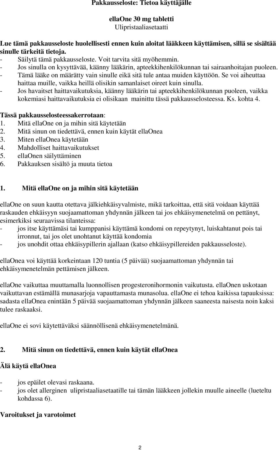 - Tämä lääke on määrätty vain sinulle eikä sitä tule antaa muiden käyttöön. Se voi aiheuttaa haittaa muille, vaikka heillä olisikin samanlaiset oireet kuin sinulla.