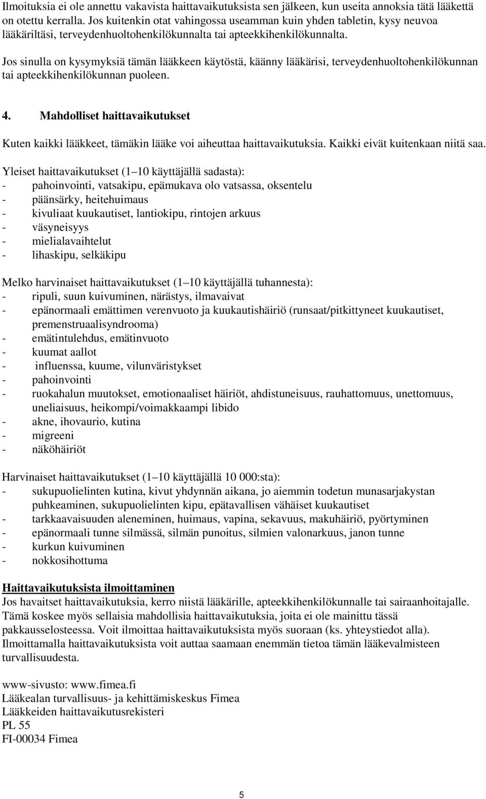 Jos sinulla on kysymyksiä tämän lääkkeen käytöstä, käänny lääkärisi, terveydenhuoltohenkilökunnan tai apteekkihenkilökunnan puoleen. 4.