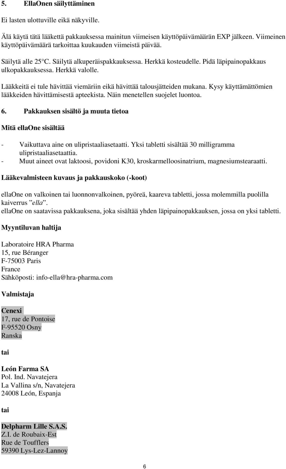 Lääkkeitä ei tule hävittää viemäriin eikä hävittää talousjätteiden mukana. Kysy käyttämättömien lääkkeiden hävittämisestä apteekista. Näin menetellen suojelet luontoa. 6.