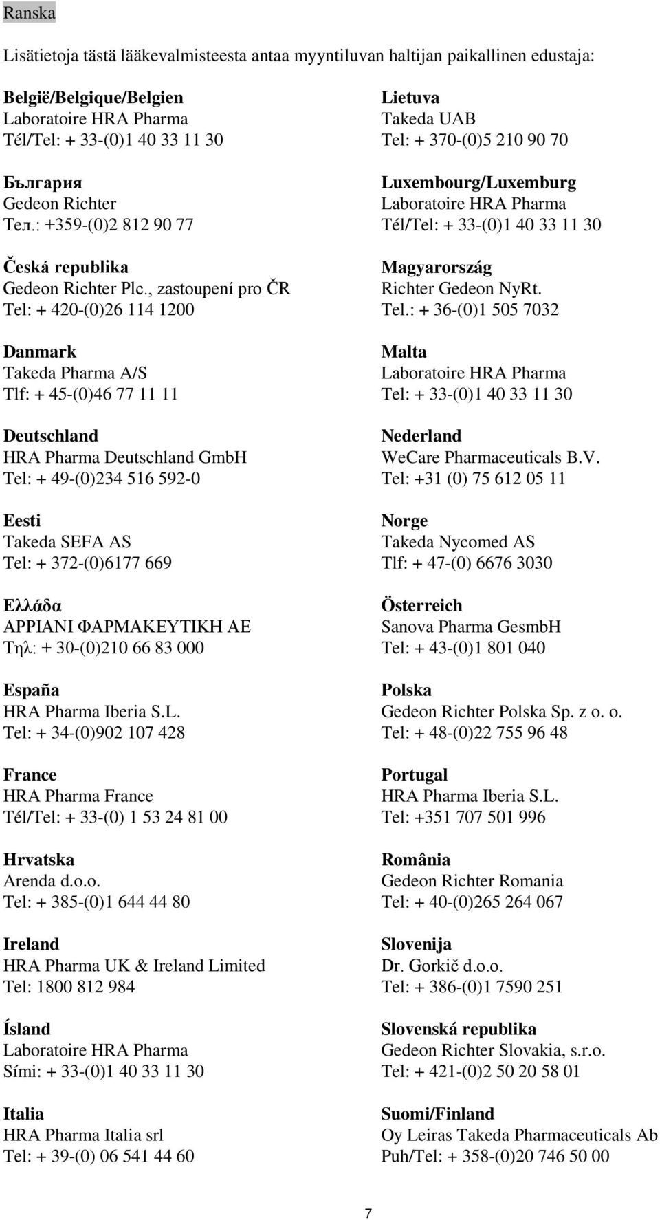 , zastoupení pro ČR Tel: + 420-(0)26 114 1200 Danmark Takeda Pharma A/S Tlf: + 45-(0)46 77 11 11 Deutschland HRA Pharma Deutschland GmbH Tel: + 49-(0)234 516 592-0 Eesti Takeda SEFA AS Tel: +