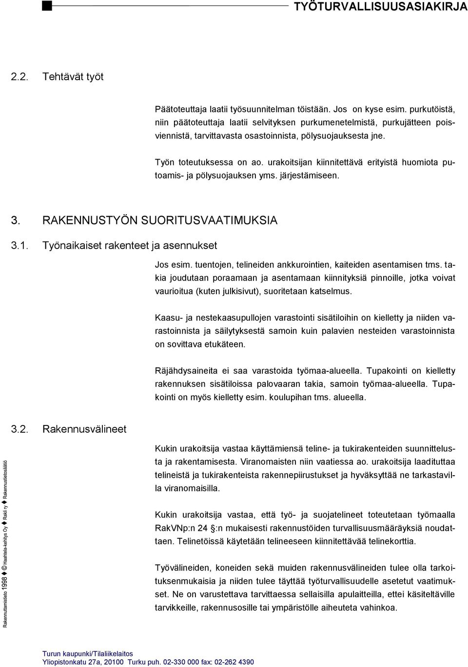 urakoitsijan kiinnitettävä erityistä huomiota putoamis- ja pölysuojauksen yms. järjestämiseen. 3. RAKENNUSTYÖN SUORITUSVAATIMUKSIA 3.1. Työnaikaiset rakenteet ja asennukset Jos esim.