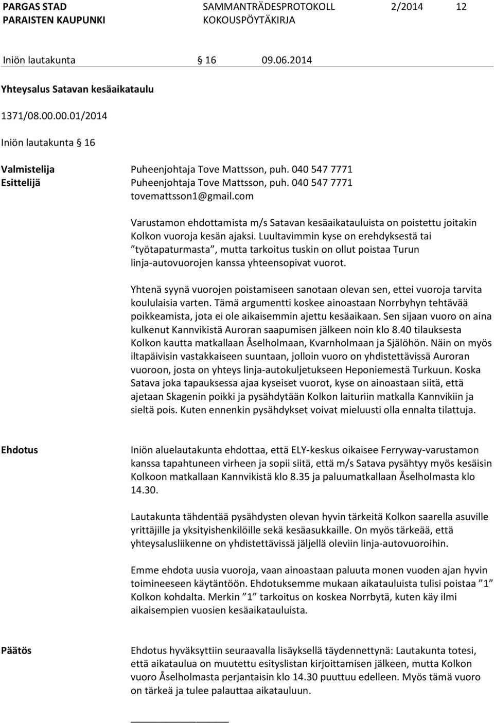 Luultavimmin kyse on erehdyksestä tai työtapaturmasta, mutta tarkoitus tuskin on ollut poistaa Turun linja-autovuorojen kanssa yhteensopivat vuorot.