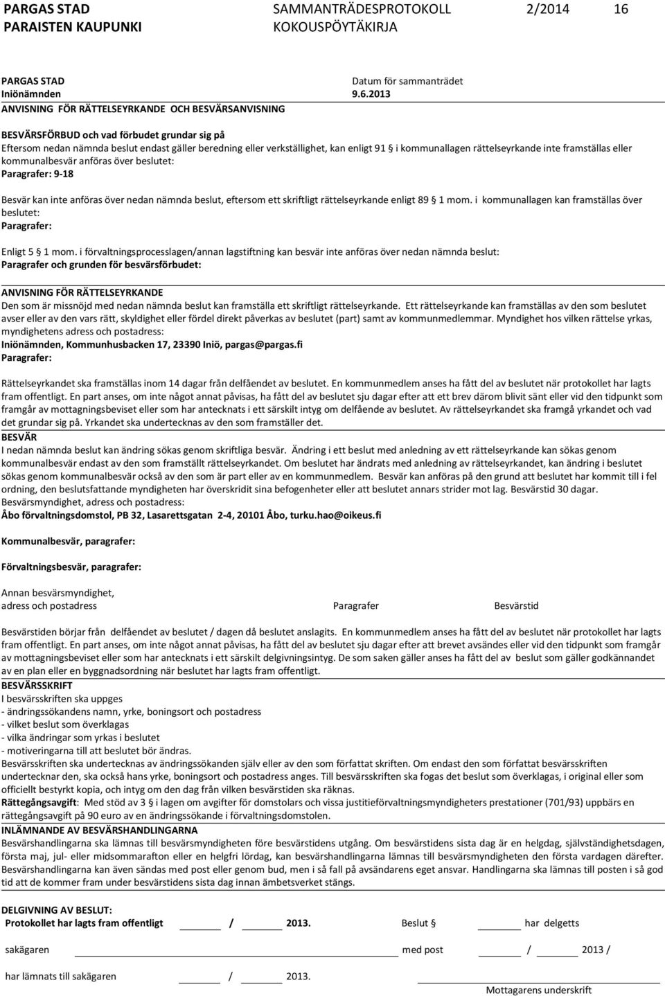 2013 ANVISNING FÖR RÄTTELSEYRKANDE OCH BE SVÄRSANVISNING BESVÄRSFÖRBUD och vad förbudet grundar sig på Eftersom nedan nämnda beslut endast gäller beredning eller verkställighet, kan enligt 91 i