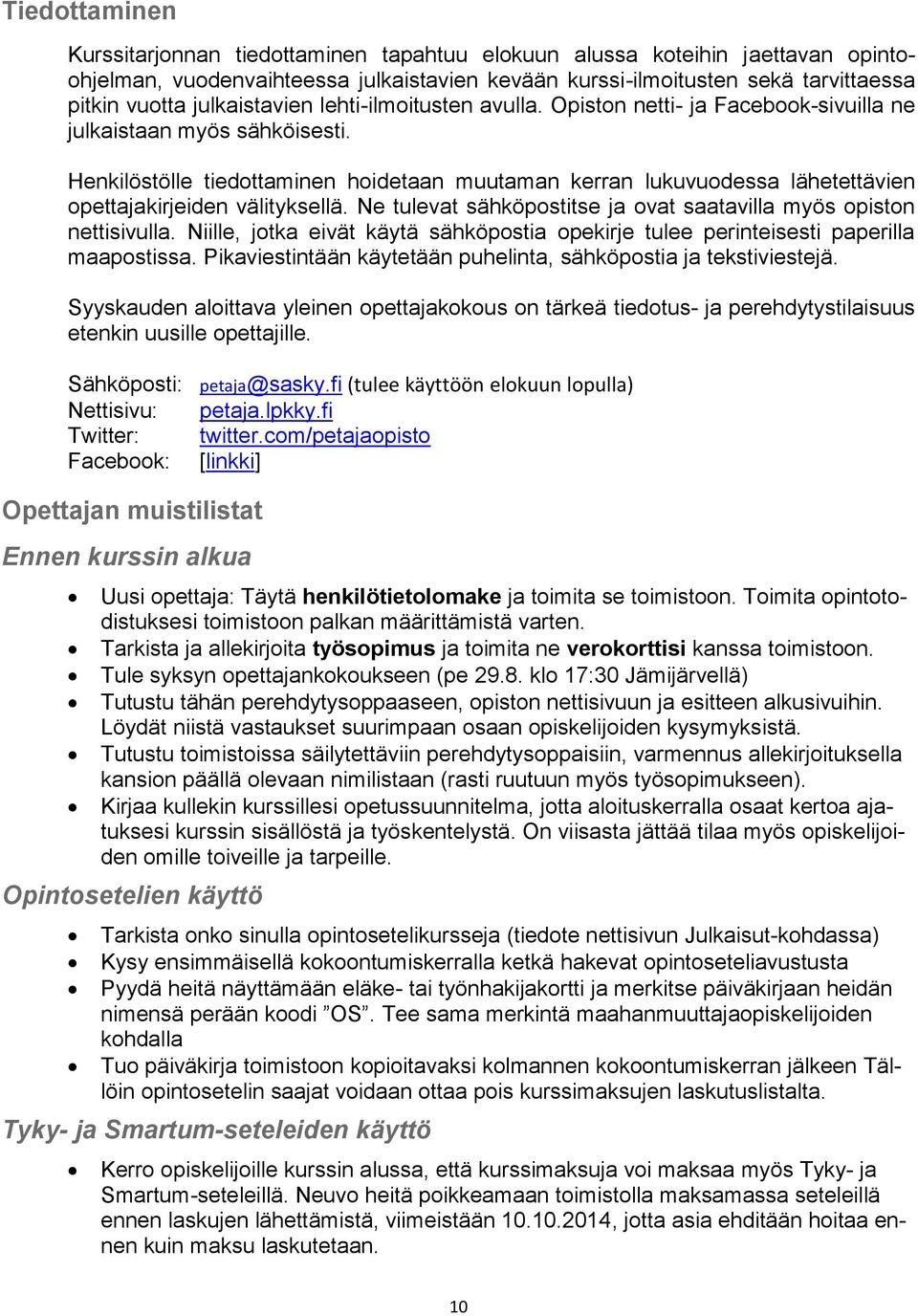 Henkilöstölle tiedottaminen hoidetaan muutaman kerran lukuvuodessa lähetettävien opettajakirjeiden välityksellä. Ne tulevat sähköpostitse ja ovat saatavilla myös opiston nettisivulla.