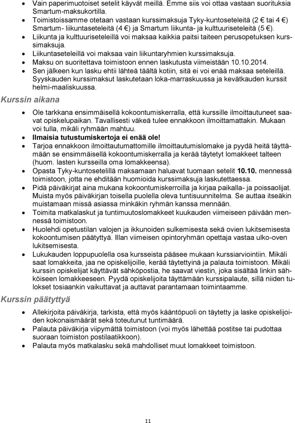 Liikunta ja kulttuuriseteleillä voi maksaa kaikkia paitsi taiteen perusopetuksen kurssimaksuja. Liikuntaseteleillä voi maksaa vain liikuntaryhmien kurssimaksuja.