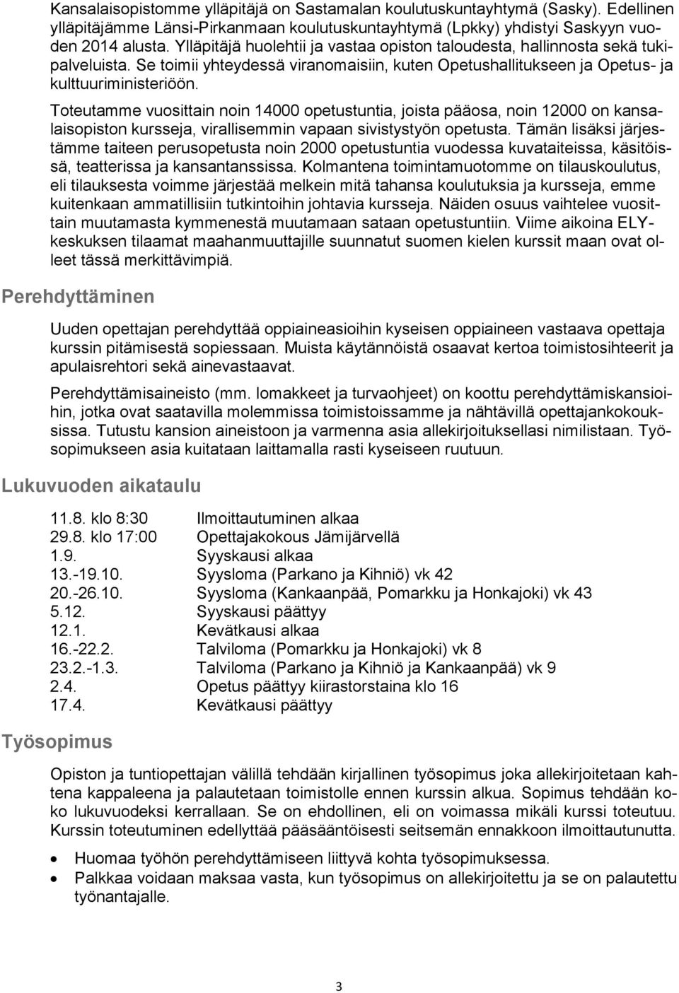 Toteutamme vuosittain noin 14000 opetustuntia, joista pääosa, noin 12000 on kansalaisopiston kursseja, virallisemmin vapaan sivistystyön opetusta.