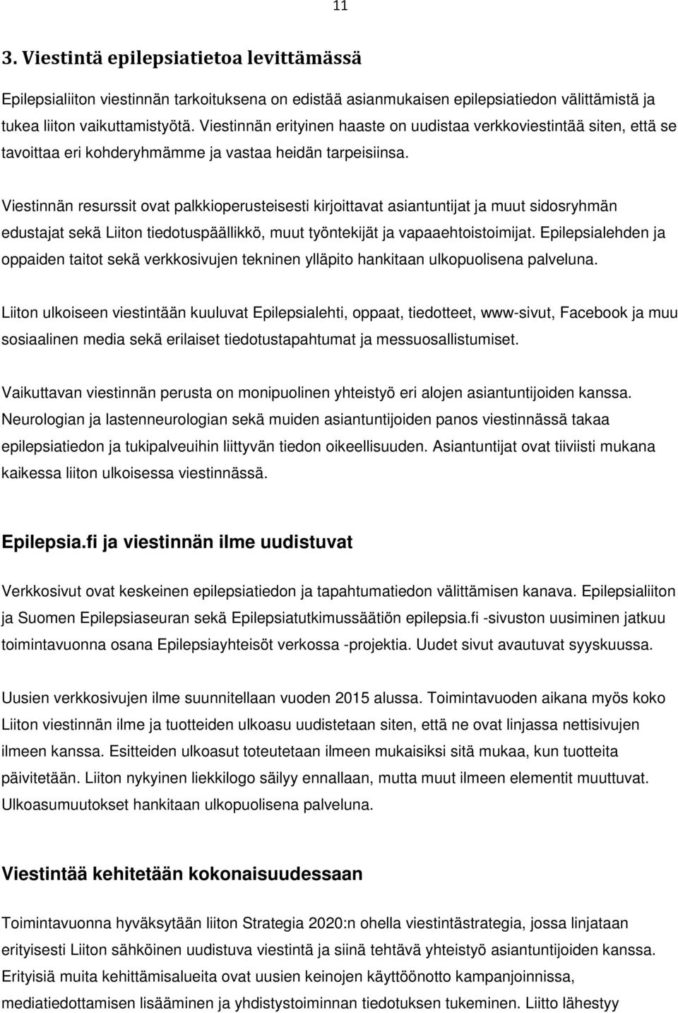 Viestinnän resurssit ovat palkkioperusteisesti kirjoittavat asiantuntijat ja muut sidosryhmän edustajat sekä Liiton tiedotuspäällikkö, muut työntekijät ja vapaaehtoistoimijat.