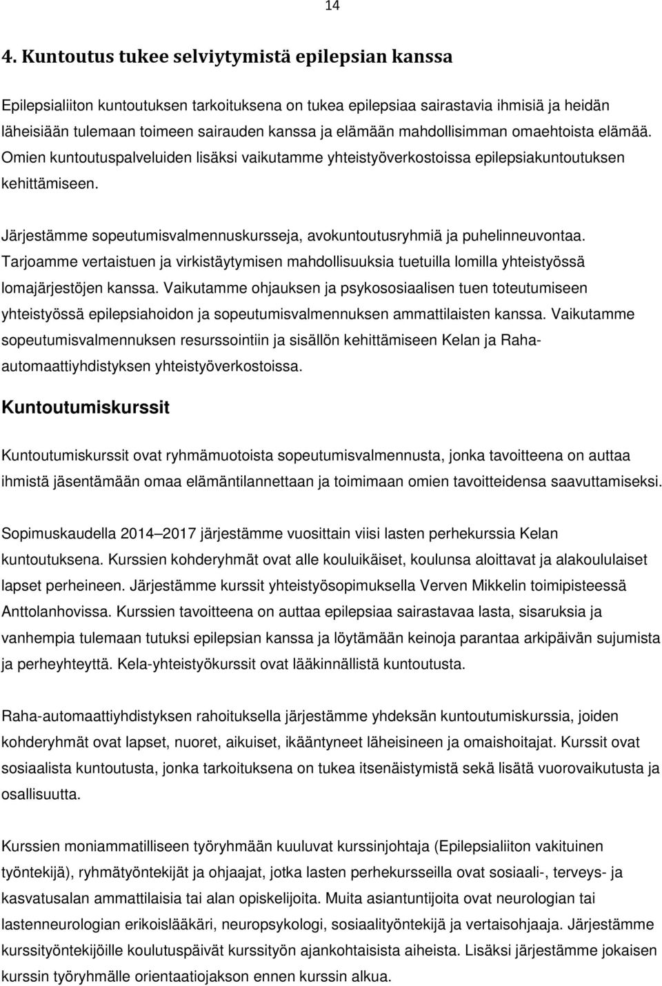 Järjestämme sopeutumisvalmennuskursseja, avokuntoutusryhmiä ja puhelinneuvontaa. Tarjoamme vertaistuen ja virkistäytymisen mahdollisuuksia tuetuilla lomilla yhteistyössä lomajärjestöjen kanssa.