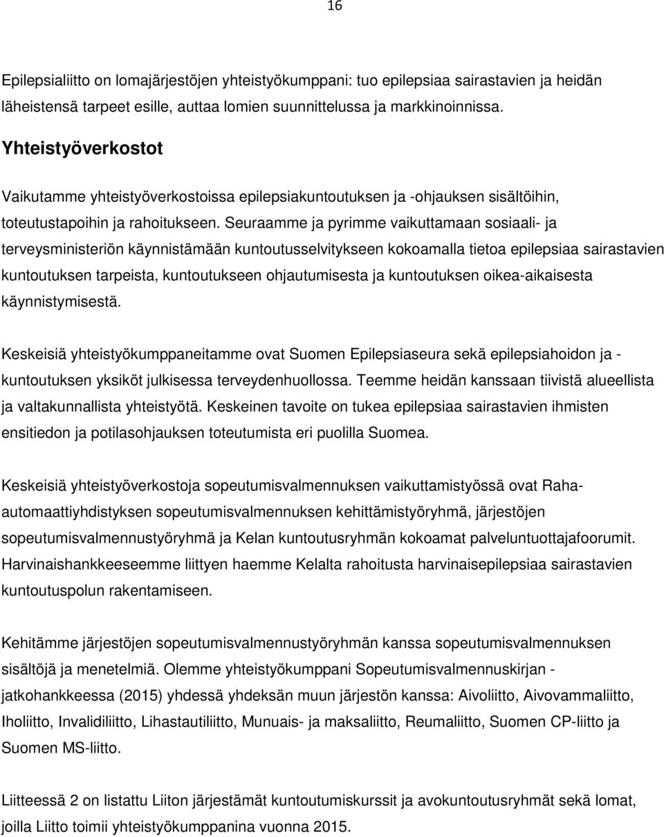 Seuraamme ja pyrimme vaikuttamaan sosiaali- ja terveysministeriön käynnistämään kuntoutusselvitykseen kokoamalla tietoa epilepsiaa sairastavien kuntoutuksen tarpeista, kuntoutukseen ohjautumisesta ja