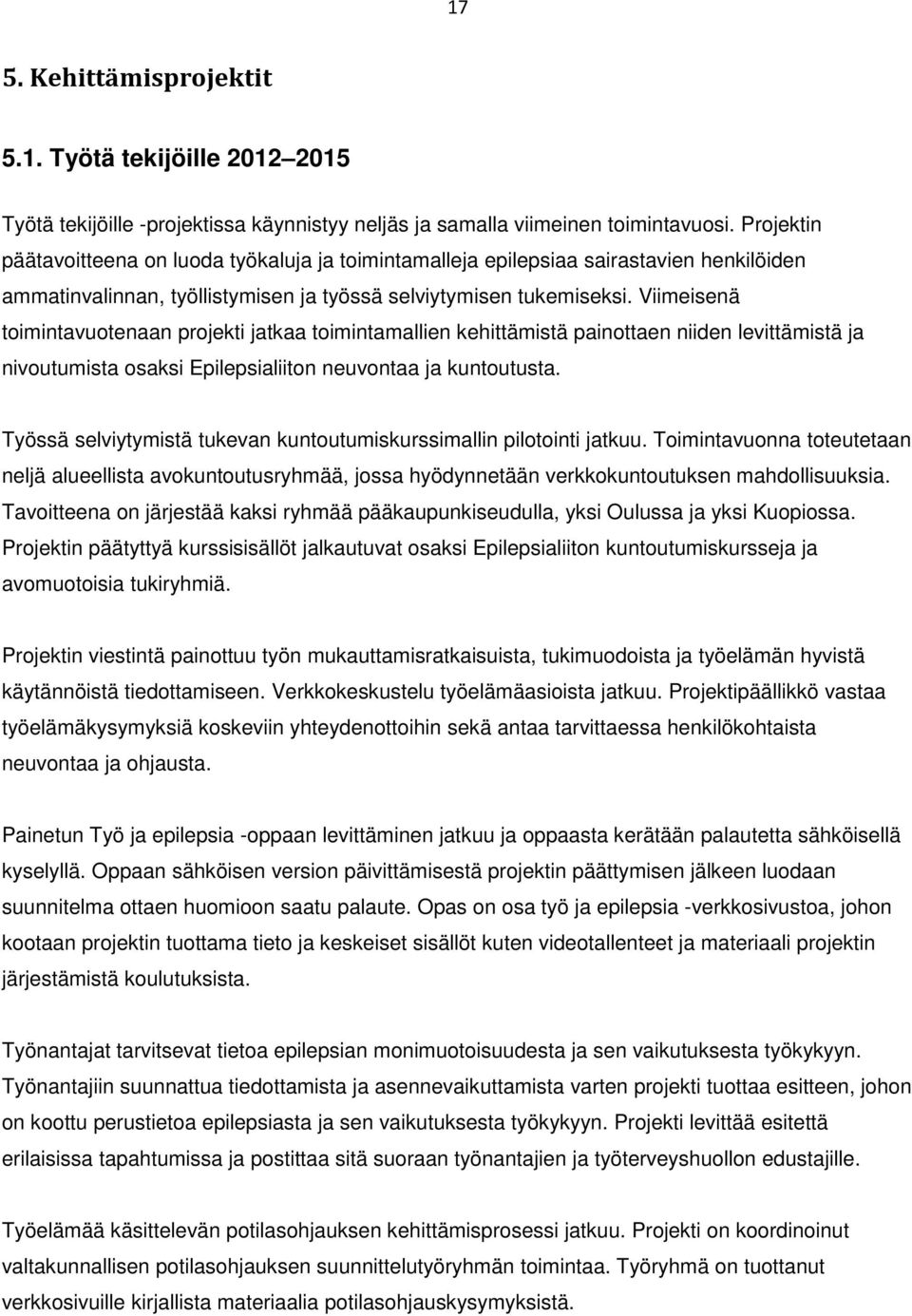 Viimeisenä toimintavuotenaan projekti jatkaa toimintamallien kehittämistä painottaen niiden levittämistä ja nivoutumista osaksi Epilepsialiiton neuvontaa ja kuntoutusta.