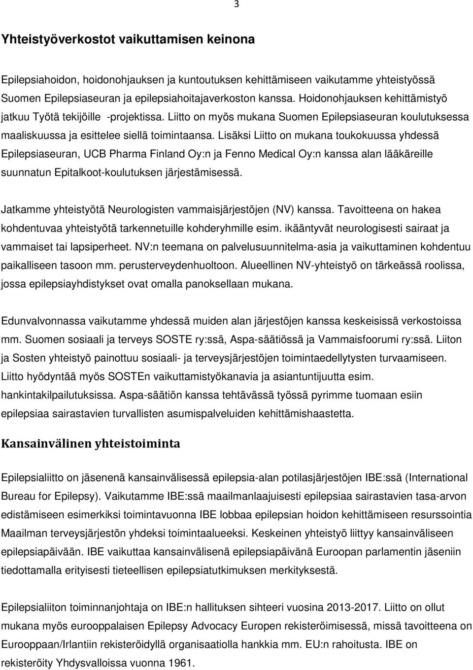 Lisäksi Liitto on mukana toukokuussa yhdessä Epilepsiaseuran, UCB Pharma Finland Oy:n ja Fenno Medical Oy:n kanssa alan lääkäreille suunnatun Epitalkoot-koulutuksen järjestämisessä.