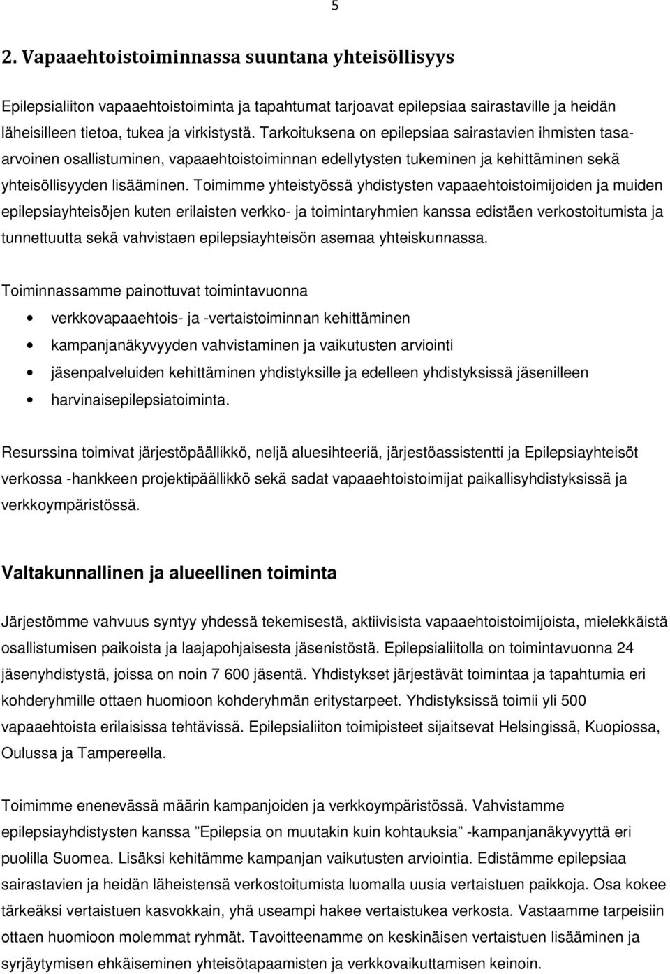 Toimimme yhteistyössä yhdistysten vapaaehtoistoimijoiden ja muiden epilepsiayhteisöjen kuten erilaisten verkko- ja toimintaryhmien kanssa edistäen verkostoitumista ja tunnettuutta sekä vahvistaen