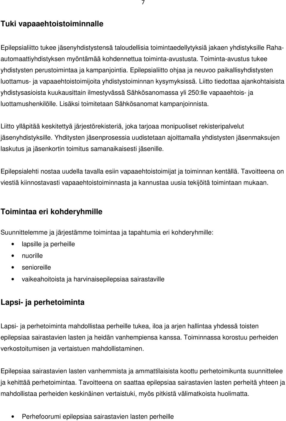 Liitto tiedottaa ajankohtaisista yhdistysasioista kuukausittain ilmestyvässä Sähkösanomassa yli 250:lle vapaaehtois- ja luottamushenkilölle. Lisäksi toimitetaan Sähkösanomat kampanjoinnista.