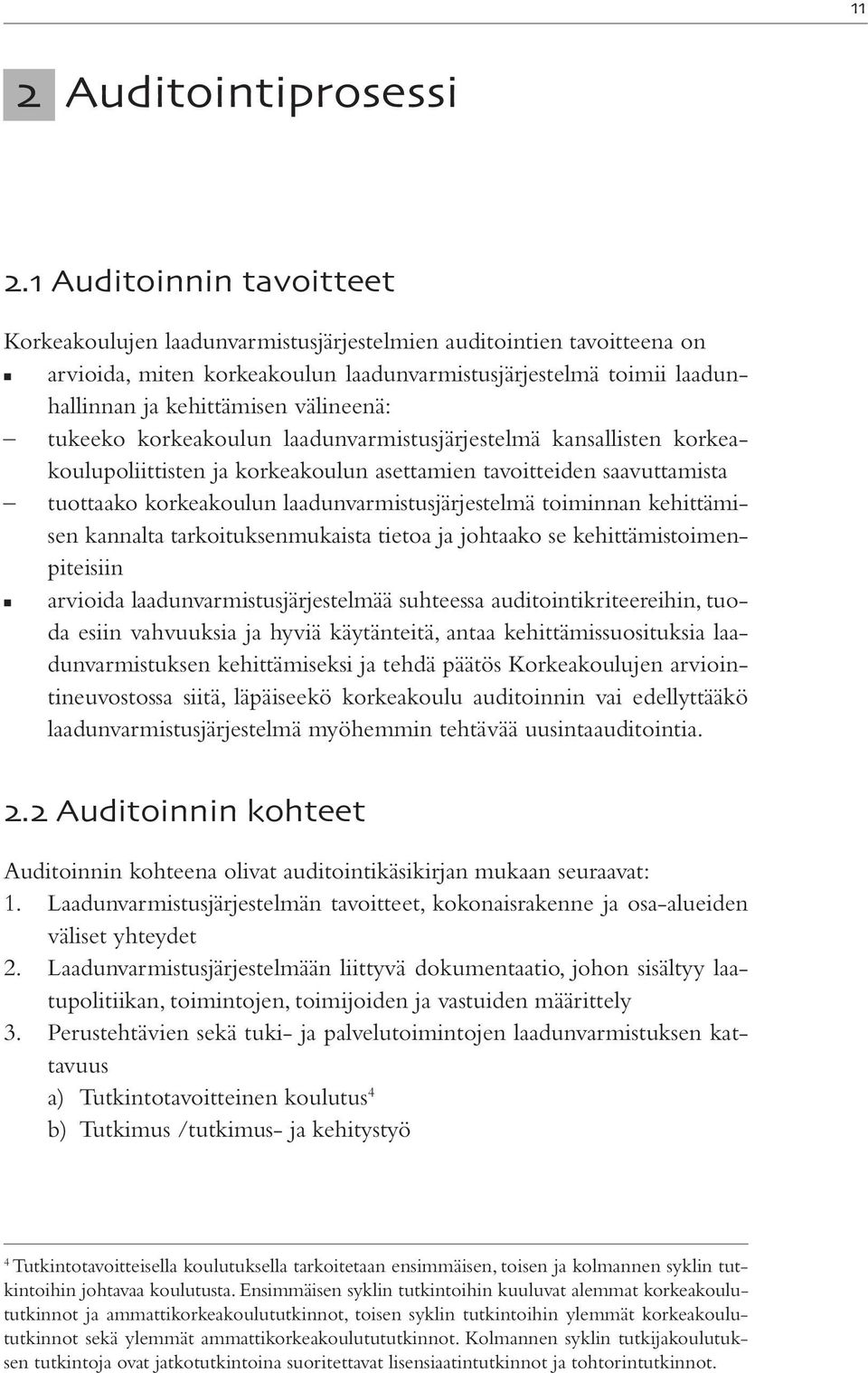 välineenä: tukeeko korkeakoulun laadunvarmistusjärjestelmä kansallisten korkeakoulupoliittisten ja korkeakoulun asettamien tavoitteiden saavuttamista tuottaako korkeakoulun laadunvarmistusjärjestelmä