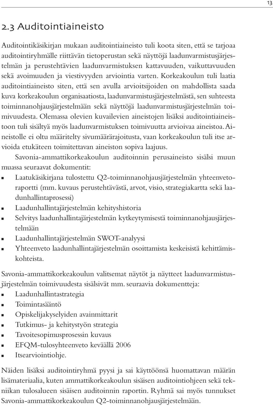 Korkeakoulun tuli laatia auditointiaineisto siten, että sen avulla arvioitsijoiden on mahdollista saada kuva korkeakoulun organisaatiosta, laadunvarmistusjärjestelmästä, sen suhteesta