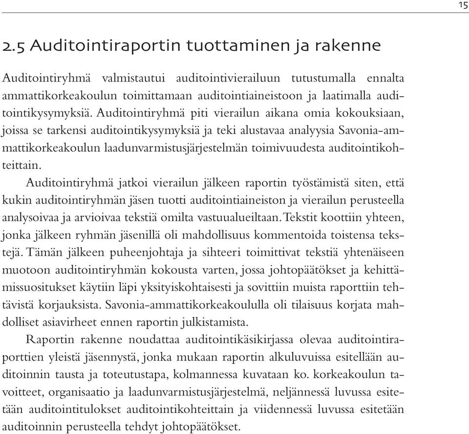 Auditointiryhmä piti vierailun aikana omia kokouksiaan, joissa se tarkensi auditointikysymyksiä ja teki alustavaa analyysia Savonia-ammattikorkeakoulun laadunvarmistusjärjestelmän toimivuudesta