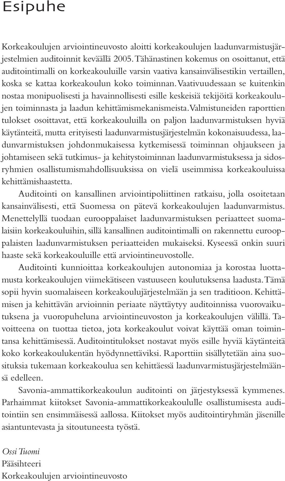 Vaativuudessaan se kuitenkin nostaa monipuolisesti ja havainnollisesti esille keskeisiä tekijöitä korkeakoulujen toiminnasta ja laadun kehittämismekanismeista.