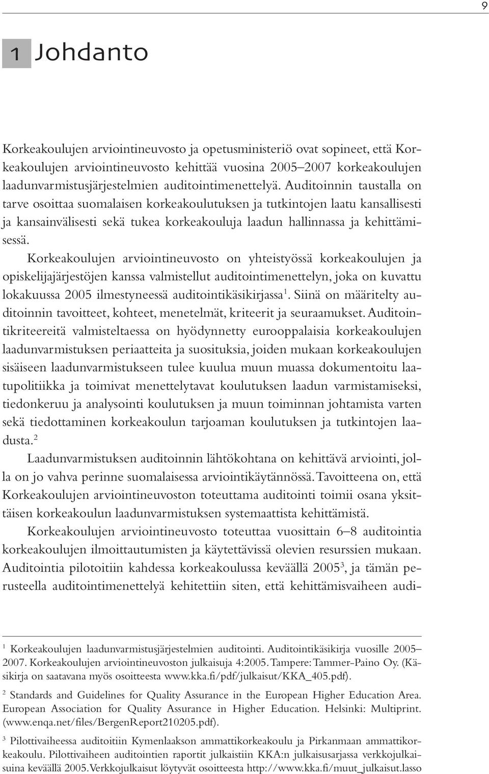 Auditoinnin taustalla on tarve osoittaa suomalaisen korkeakoulutuksen ja tutkintojen laatu kansallisesti ja kansainvälisesti sekä tukea korkeakouluja laadun hallinnassa ja kehittämisessä.